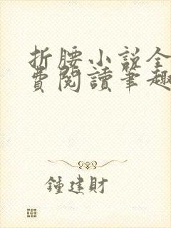 折腰小说全文免费阅读笔趣阁