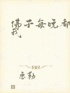 佛子每晚都想渡我