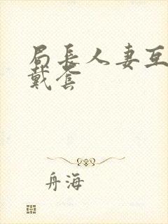 局长人妻互换不戴套