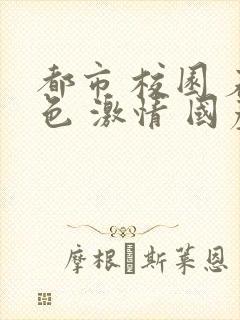 都市 校园 春色 激情 国产