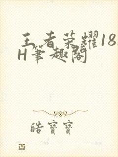 王者荣耀18rH笔趣阁