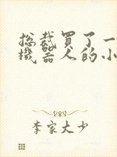 总裁买了一个男机器人的小说