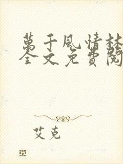 万千风情林小涛全文免费阅读