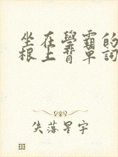 坐在学霸的大紫根上背单词视频