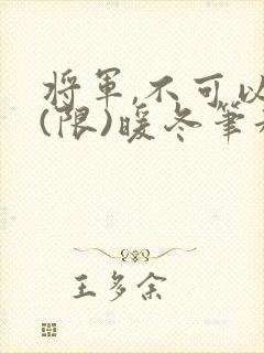 将军,不可以!(限)暖冬笔趣阁免费阅读