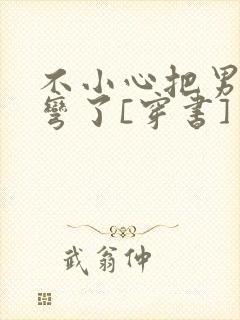 不小心把男主掰弯了[穿书]封面