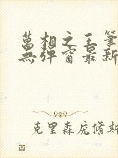 万相之王笔趣阁无弹窗最新章节