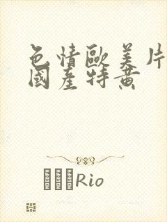 色情欧美片午夜国产特黄