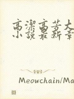 高洁高芳大团圆小说最新章节免费阅读