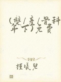 (双/产/骨科年下)免费