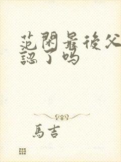 范闲最后父子相认了吗