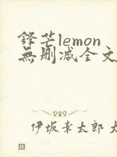 锋芒lemon无删减全文阅读笔趣阁