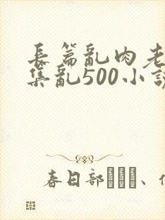 长篇乱肉老师合集乱500小说