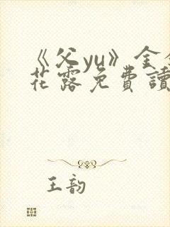 《父yu》金银花露免费读书