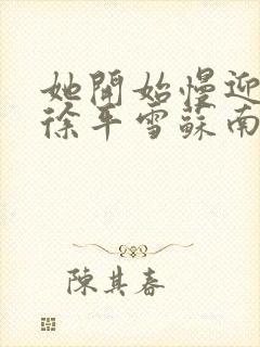 她开始慢迎迎合徐平雪苏南风