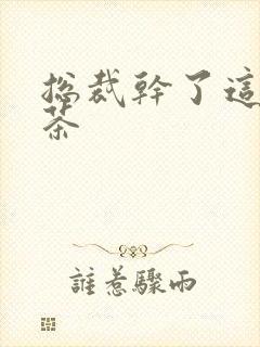 总裁干了这碗绿茶