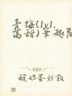 青梅(1v1,高甜)笔趣阁