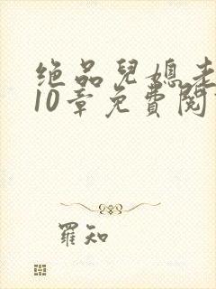 绝品儿媳老马第10章免费阅读