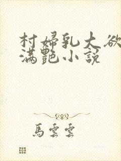 村妇乳大欲乡村满艳小说