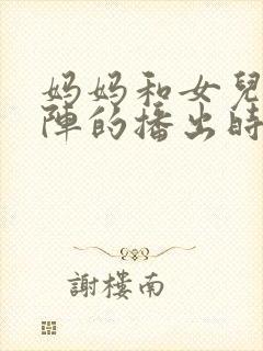 妈妈和女儿齐上阵的播出时间