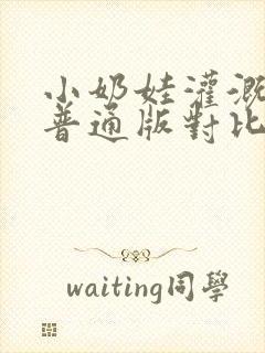 小奶娃灌溉记与普通版对比