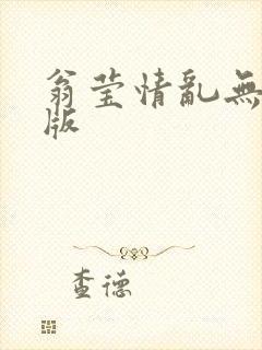 翁莹情乱无删减版