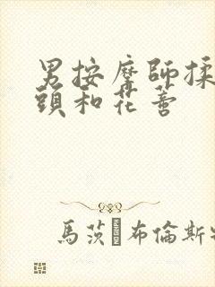 男按摩师揉我奶头和花蒂