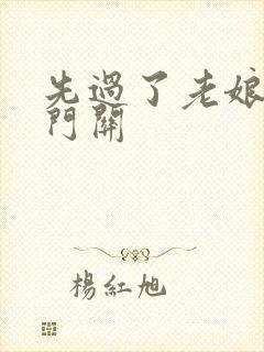 先过了老娘的玉门关