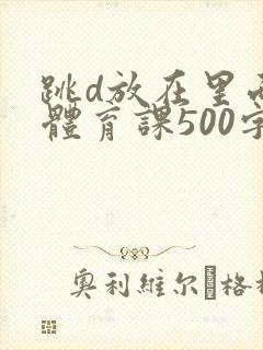 跳d放在里面上体育课500字