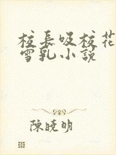 校长吸校花陈若雪乳小说