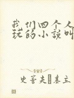 我们四个人换着玩的小说叫什么
