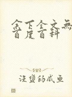 余下全文无防盗百度百科