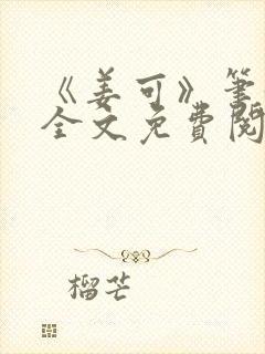 《姜可》笔趣阁全文免费阅读