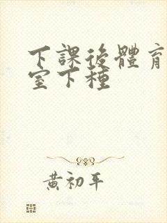 下课后体育器材室下种