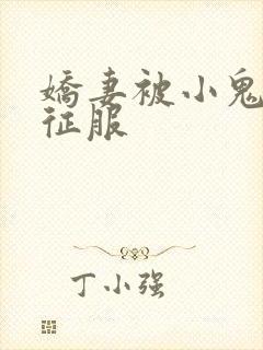 娇妻被小鬼巨茎征服