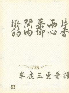 拨开岳两片肥嫩的肉御心香帅