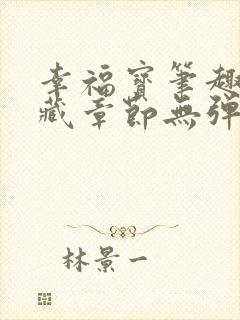 幸福宝笔趣阁隐藏章节无弹窗