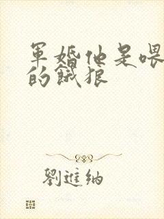 军婚他是喂不饱的饿狼