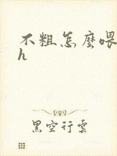 不粗怎么喂饱你h