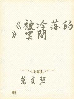 《被冷落的婚姻》云间