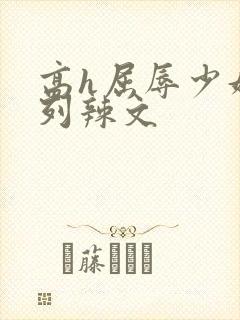 高h屈辱少妇系列辣文