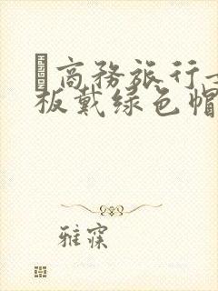 巜商务旅行女老板戴绿色帽的