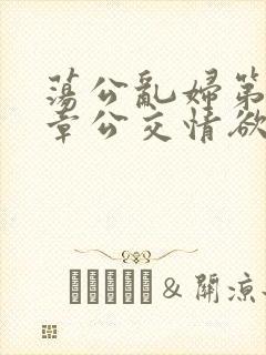 荡公乱妇第69章公交情欲