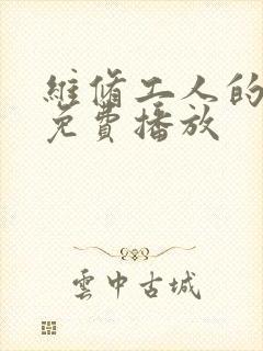 维修工人的绝遇免费播放