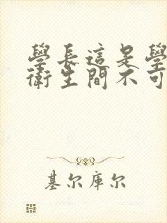 学长这是学校的卫生间不可以