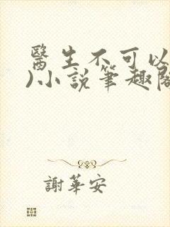 医生不可以(限)小说笔趣阁