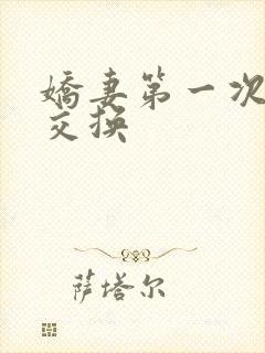 娇妻第一次尝试交换