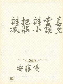 谁把谁当真未删减版小说免费阅读