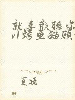 就喜欢听你叫1v1烤鱼猫顾浅浅