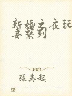 新婚之夜玩弄人妻系列